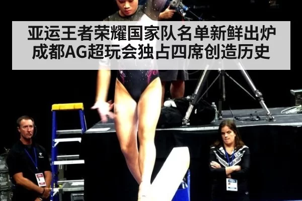 亚运王者荣耀国家队名单新鲜出炉 成都AG超玩会独占四席创造历史