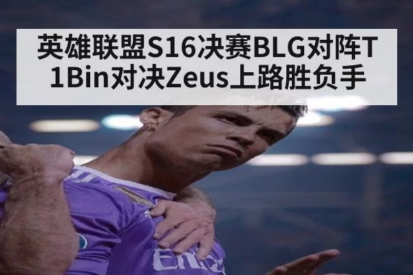 英雄联盟S16决赛BLG对阵T1Bin对决Zeus上路胜负手